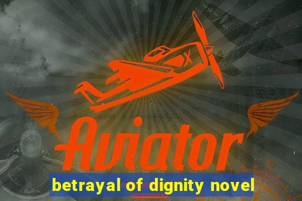 betrayal of dignity novel